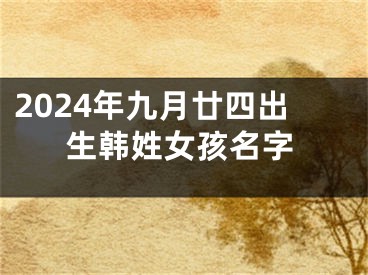 2024年九月廿四出生韩姓女孩名字