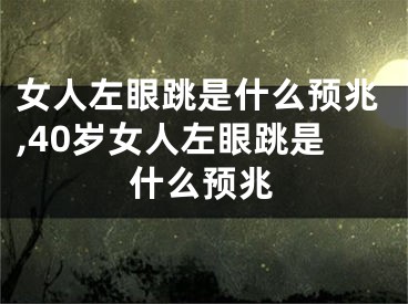 女人左眼跳是什么预兆,40岁女人左眼跳是什么预兆