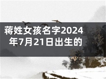 蒋姓女孩名字2024年7月21日出生的