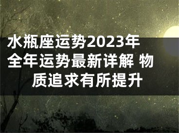 水瓶座运势2023年全年运势最新详解 物质追求有所提升