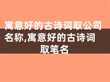 寓意好的古诗词取公司名称,寓意好的古诗词取笔名