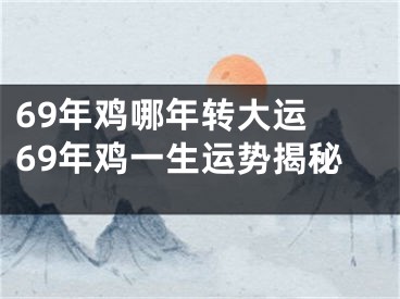 69年鸡哪年转大运 69年鸡一生运势揭秘