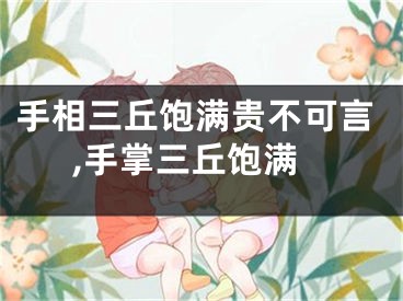 手相三丘饱满贵不可言,手掌三丘饱满