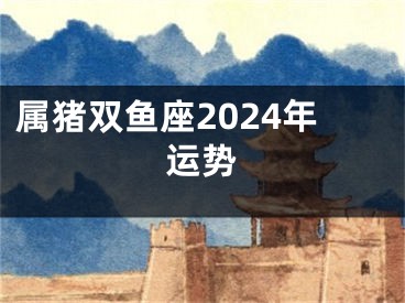 属猪双鱼座2024年运势