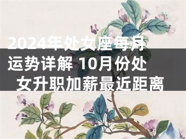 2024年处女座每月运势详解 10月份处女升职加薪最近距离