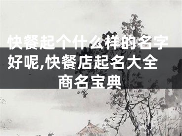 快餐起个什么样的名字好呢,快餐店起名大全商名宝典