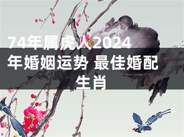 74年属虎人2024年婚姻运势 最佳婚配生肖