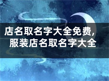 店名取名字大全免费,服装店名取名字大全