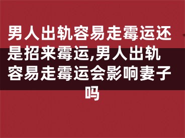 男人出轨容易走霉运还是招来霉运,男人出轨容易走霉运会影响妻子吗