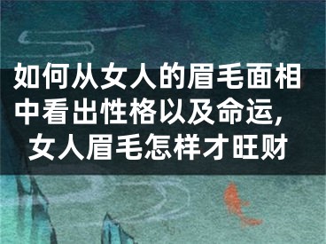 如何从女人的眉毛面相中看出性格以及命运,女人眉毛怎样才旺财