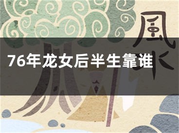 76年龙女后半生靠谁