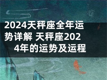 2024天秤座全年运势详解 天秤座2024年的运势及运程
