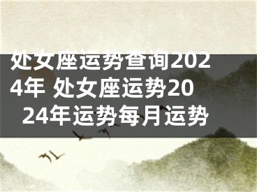 处女座运势查询2024年 处女座运势2024年运势每月运势