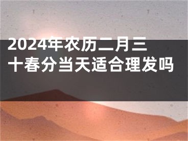 2024年农历二月三十春分当天适合理发吗 