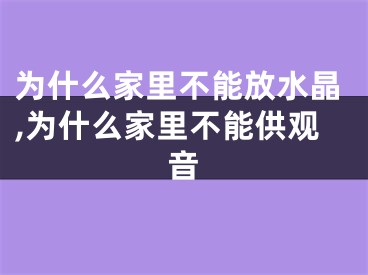 为什么家里不能放水晶,为什么家里不能供观音