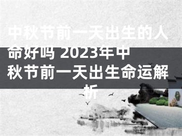 中秋节前一天出生的人命好吗 2023年中秋节前一天出生命运解析