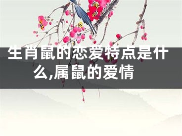 生肖鼠的恋爱特点是什么,属鼠的爱情