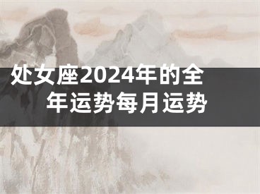 处女座2024年的全年运势每月运势