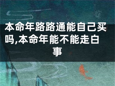 本命年路路通能自己买吗,本命年能不能走白事