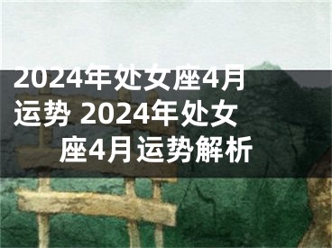 2024年处女座4月运势 2024年处女座4月运势解析