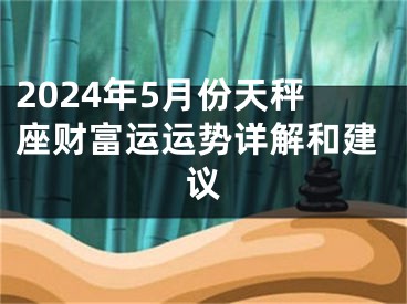2024年5月份天秤座财富运运势详解和建议