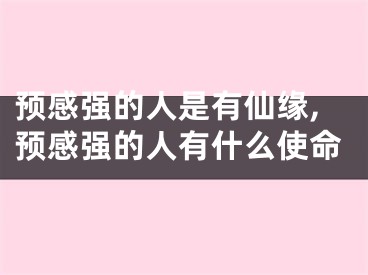 预感强的人是有仙缘,预感强的人有什么使命