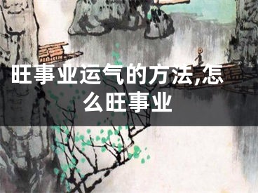 旺事业运气的方法,怎么旺事业