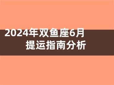 2024年双鱼座6月提运指南分析