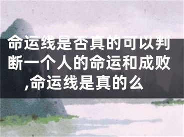 命运线是否真的可以判断一个人的命运和成败,命运线是真的么
