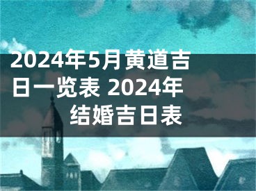 2024年5月黄道吉日一览表 2024年结婚吉日表
