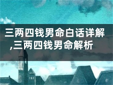 三两四钱男命白话详解,三两四钱男命解析