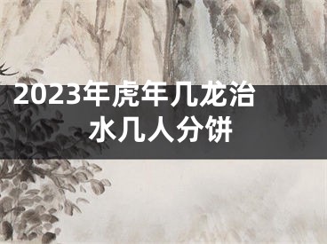 2023年虎年几龙治水几人分饼