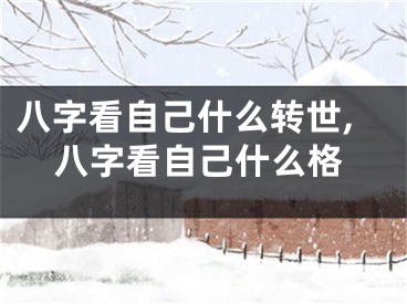 八字看自己什么转世,八字看自己什么格