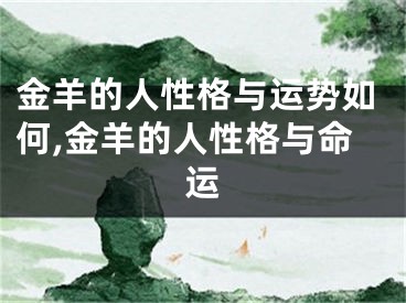 金羊的人性格与运势如何,金羊的人性格与命运
