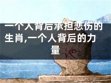 一个人背后承担悲伤的生肖,一个人背后的力量
