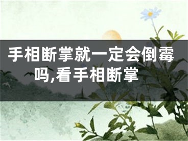 手相断掌就一定会倒霉吗,看手相断掌