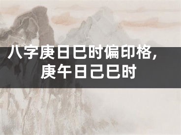 八字庚日巳时偏印格,庚午日己巳时