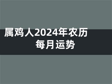 属鸡人2024年农历每月运势