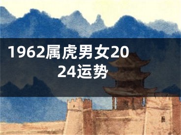 1962属虎男女2024运势