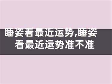 睡姿看最近运势,睡姿看最近运势准不准