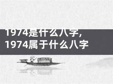 1974是什么八字,1974属于什么八字