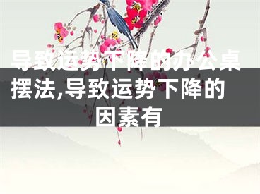 导致运势下降的办公桌摆法,导致运势下降的因素有