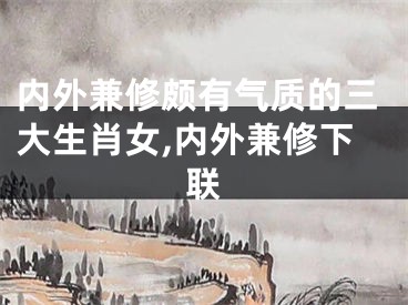 内外兼修颇有气质的三大生肖女,内外兼修下联