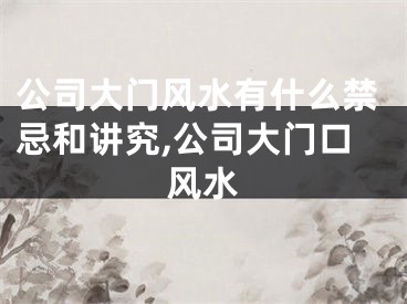 公司大门风水有什么禁忌和讲究,公司大门口风水
