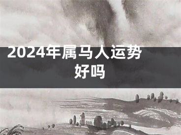 2024年属马人运势好吗