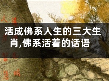 活成佛系人生的三大生肖,佛系活着的话语