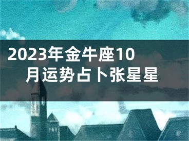 2023年金牛座10月运势占卜张星星