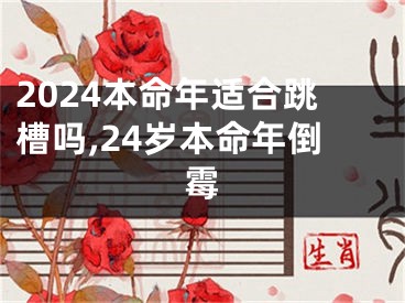 2024本命年适合跳槽吗,24岁本命年倒霉