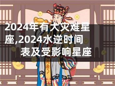 2024年有大灾难星座,2024水逆时间表及受影响星座