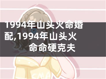 1994年山头火命婚配,1994年山头火命命硬克夫